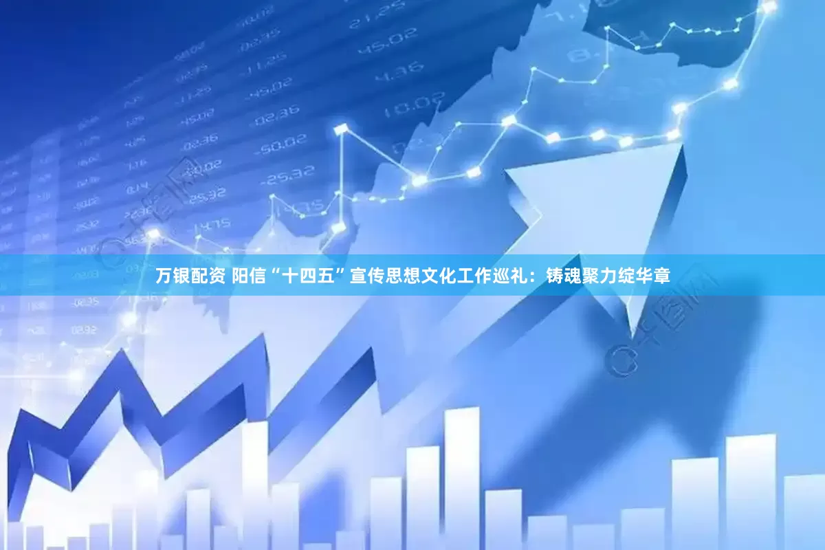 万银配资 阳信“十四五”宣传思想文化工作巡礼：铸魂聚力绽华章